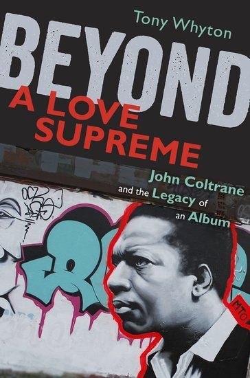 Beyond A Love Supreme : John Coltrane and The Legacy Of An Album.