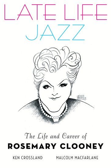 Late Life Jazz : The Life and Career Of Rosemary Clooney.