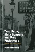 Trad Dads, Dirty Boppers and Free Fusioneers : British Jazz, 1960-1975.