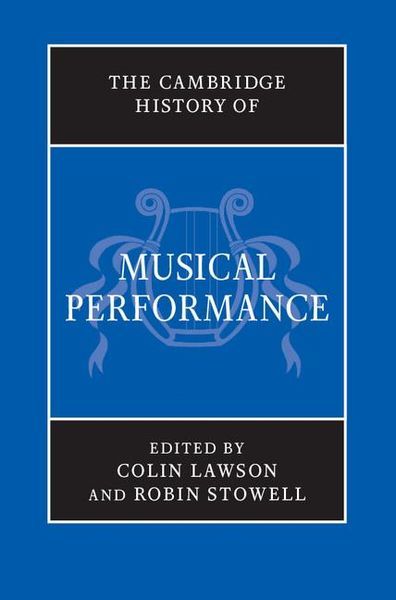 Cambridge History of Musical Performance / Ed. Colin Lawson & Robint Stowell.