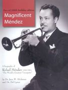 Magnificent Mendez : A Biography Of Rafael Mendez (1906-1981) - Special 100th Birthday Edition.