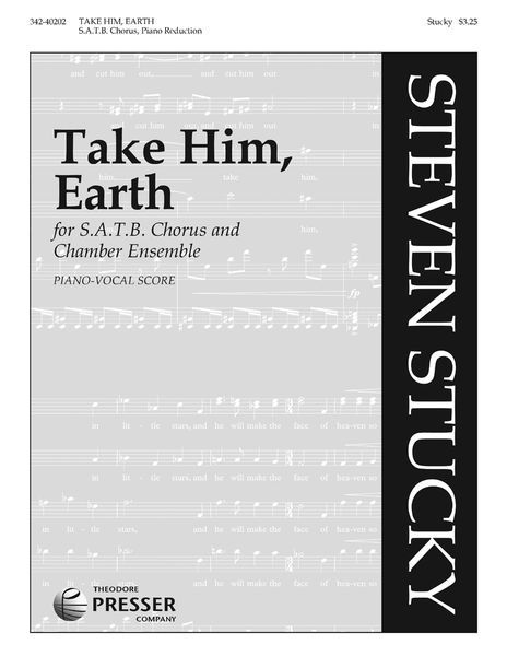 Take Him, Earth : For SATB Chorus Chamber Ensemble (2012).