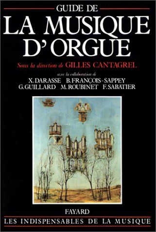 Guide De la Musique d'Orgue / edited by Gilles Cantagrel.