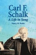 Carl F. Schalk : A Life In Song.