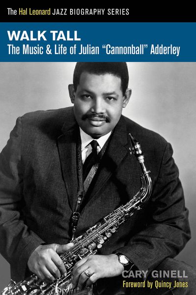 Walk Tall : The Music and Life Of Julian Cannonball Adderley.