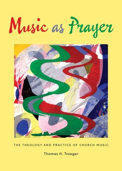 Music As Prayer : The Theology and Practice Of Church Music.