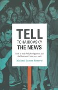 Tell Tchaikovsky The News : Rock 'N' Roll, The Labor Question, and The Musicians' Union, 1942-1968.