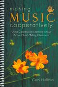 Making Music Cooperatively : Using Cooperative Learning In Your Active Music-Making Classroom.