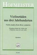 Violinetüden Aus Drei Jahrhunderten : Polyphone Musik Für Violine Solo / Ed. Fritz Spindler.