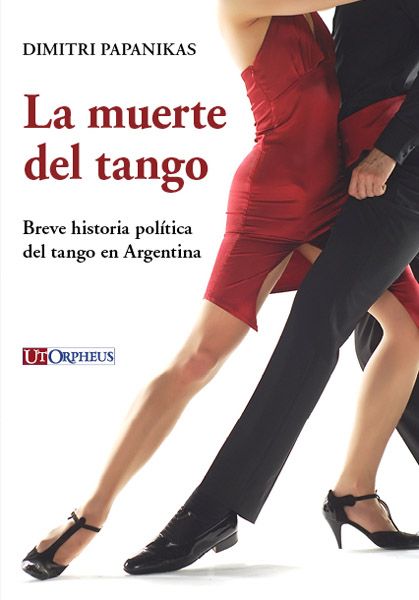 Muerte Del Tango : Breve Historia Politica Del Tango En Argentina.