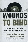 Wounds To Bind : A Memoir Of The Folk-Rock Revolution / With Alan Rifkin.