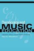 Democracy and Music Education : Liberalism, Ethics, and The Politics Of Practice.