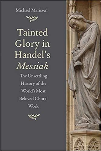 Tainted Glory In Handel's Messiah : The Unsettling History Of The World’S Most Beloved Choral Work.