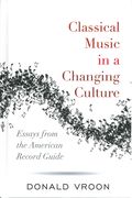 Classical Music In A Changing Culture : Essays From The American Record Guide.