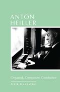 Anton Heiller : Organist, Composer, Conductor / translated by Christa Rumsey.