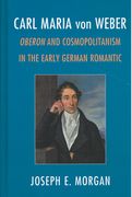 Carl Maria von Weber : Oberon and Cosmopolitanism In The Early German Romantic.