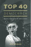 Top 40 Democracy : The Rival Mainstreams Of American Music.