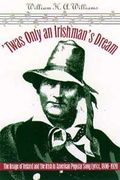 'twas Only An Irishman's Dream : The Image Of Ireland and The Irish...