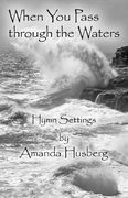 When You Pass Through The Waters : Hymn Settings.