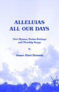 Alleluias All Our Days : New Hymns, Psalm Settings and Worship Songs.