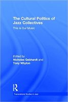 Cultural Politics Of Jazz Collectives : This Is Our Music / Ed. Nicholas Gebhardt and Tony Whyton.