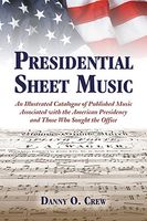 Presidential Sheet Music : An Illustrated Catalogue.