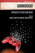 Ludomusicology : Approaches To Video Game Music / Ed. Michiel Kamp, Tim Summers, Mark Sweeney.