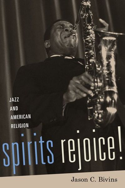 Spirits Rejoice! : Jazz and American Religion.