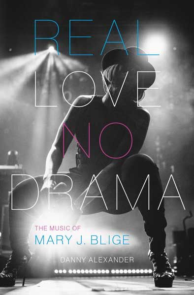 Real Love, No Drama : The Music of Mary J. Blige.