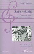 Banjo Attitudes : le Banjo A Cinq Cordes - Son Histoire Générale, Sa Documentation.