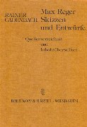 Max Reger - Skizzen und Entwürfe : Quellenverzeichnis und Inhaltsübersichten.