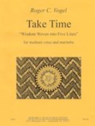 Take Time - Wisdom Woven Into Five Lines : For Medium Voice and Marimba (2015).