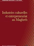 Industries Culturelles Et Entrepreneuriat Au Maghreb / Ed. Abdelfettah Benchenna & Luc Pinhas.