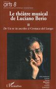 Théâtre Musical De Luciano Berio, Tome II : De Un Re In Ascolto A Cronaca Del Luogo.