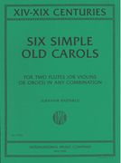 Six Simple Old Carols : For Two Flutes (Or Violins Or Oboes) In Any Combination.