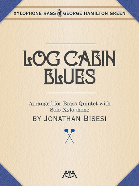 Log Cabin Blues : For Brass Quintet and Solo Xylophone / arranged by Jonathan Bisesi.