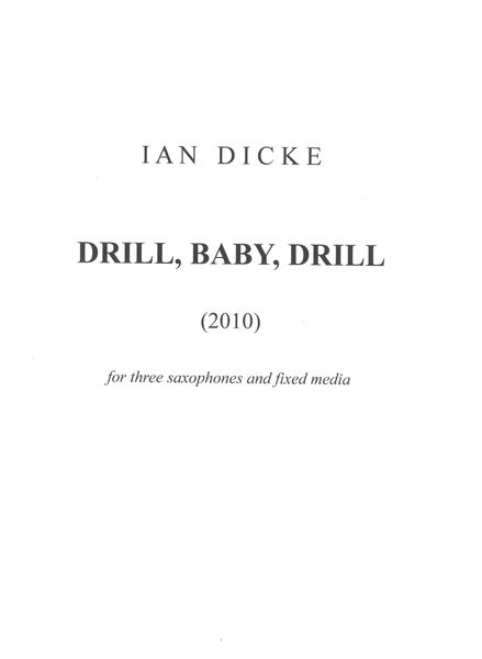 Drill, Baby, Drill : For Three Saxophones (STB) and Fixed Media (2010).