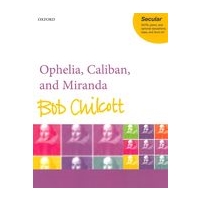 Ophelia, Caliban, and Miranda : For SATB, Piano, and Optional Saxophone, Bass and Drum Kit.