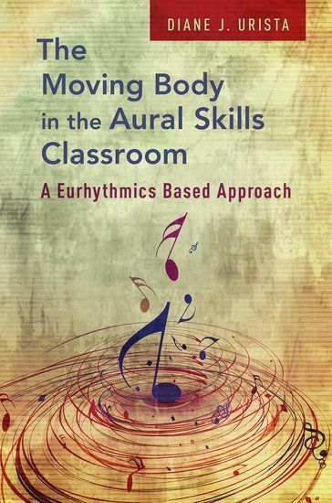 Moving Body In The Aural Skills Classroom : A Eurythmics Based Approach.