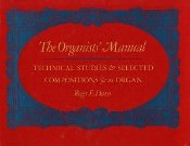 Organist's Manual : Technical Studies and Selected Compositions.