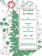 Two More For Three : For SAB & TTB Recorders / arranged by James E. Clements and Susan Lindvall.