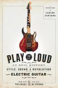 Play It Loud : An Epic History of The Style, Sound and Revolution of The Electric Guitar.