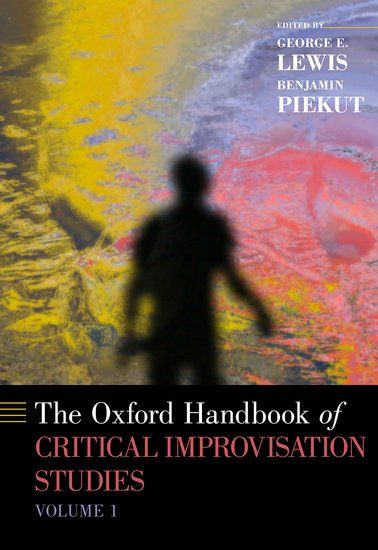 The Oxford Handbook of Critical Improvisation Studies, Vol. 1 / Ed. George E. Lewis & Benjamin Piekut.