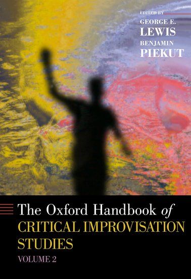 The Oxford Handbook of Critical Improvisation Studies, Vol. 2 / Ed. George E. Lewis & Benjamin Piekut.