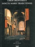 Liber Ordinarius Sancte Marie Traiectensis / edited by Kees Vellekoop.