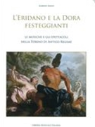 Eridano E La Dora Festeggianti : le Musiche E Gli Spettacoli Nella Torino Di Antico Regime.