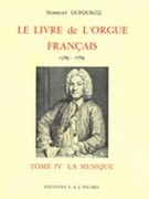 Livre De l'Orgue Français, Tome IV : la Musique (1589-1789).