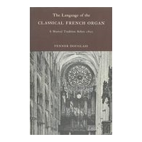 Language of The Classical French Organ : A Musical Tradition Before 1800.