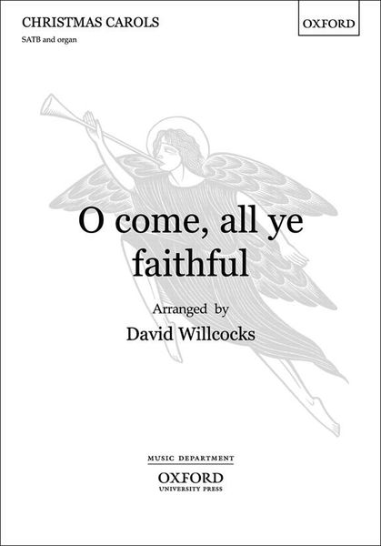 O Come, All Ye Faithful : For SATB and Organ Or Strings/Orchestra / arr. David Willcocks.