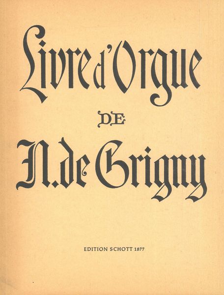 Livre d'Orgue : Contenant Une Messe Et Quatre Hymnes Pour Les Principales Festes De l'Année.